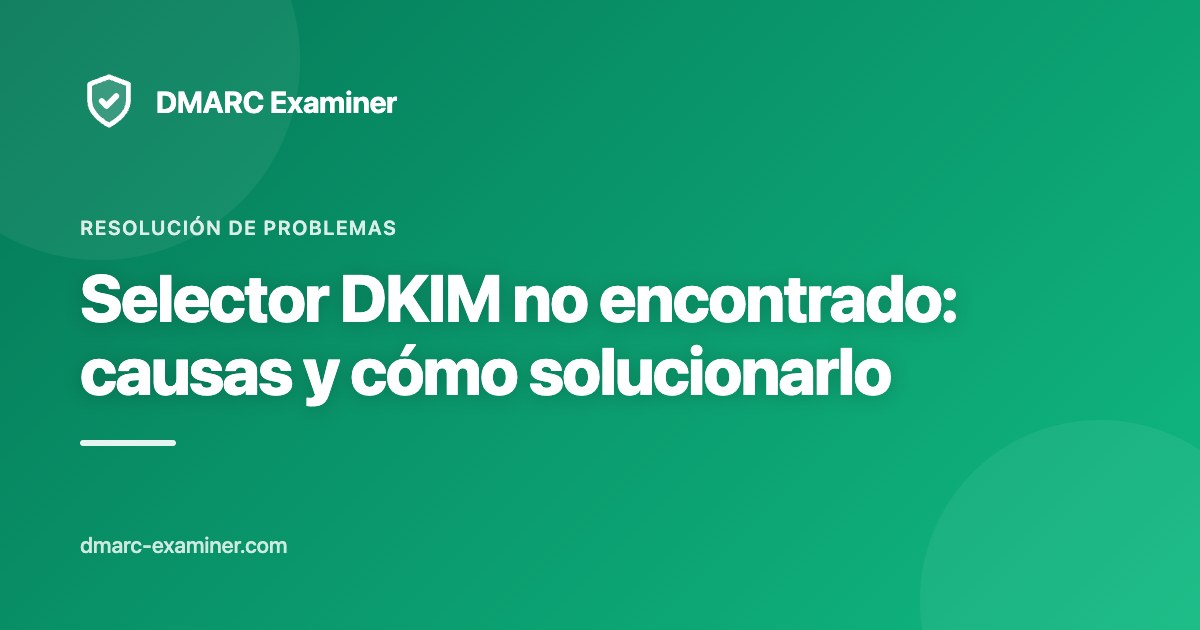 Selector DKIM no encontrado: causas y cómo solucionarlo