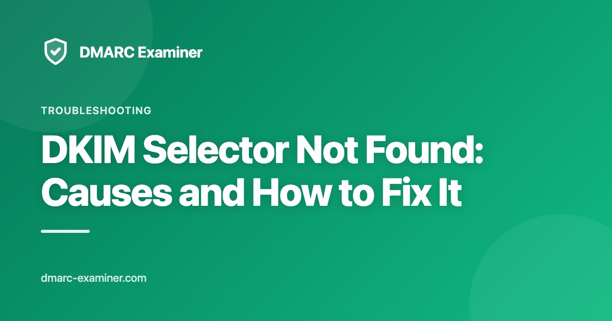 DKIM Selector Not Found: Causes and How to Fix It
