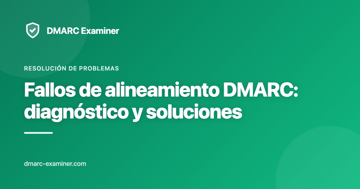 Fallos de alineamiento DMARC: diagnóstico y soluciones