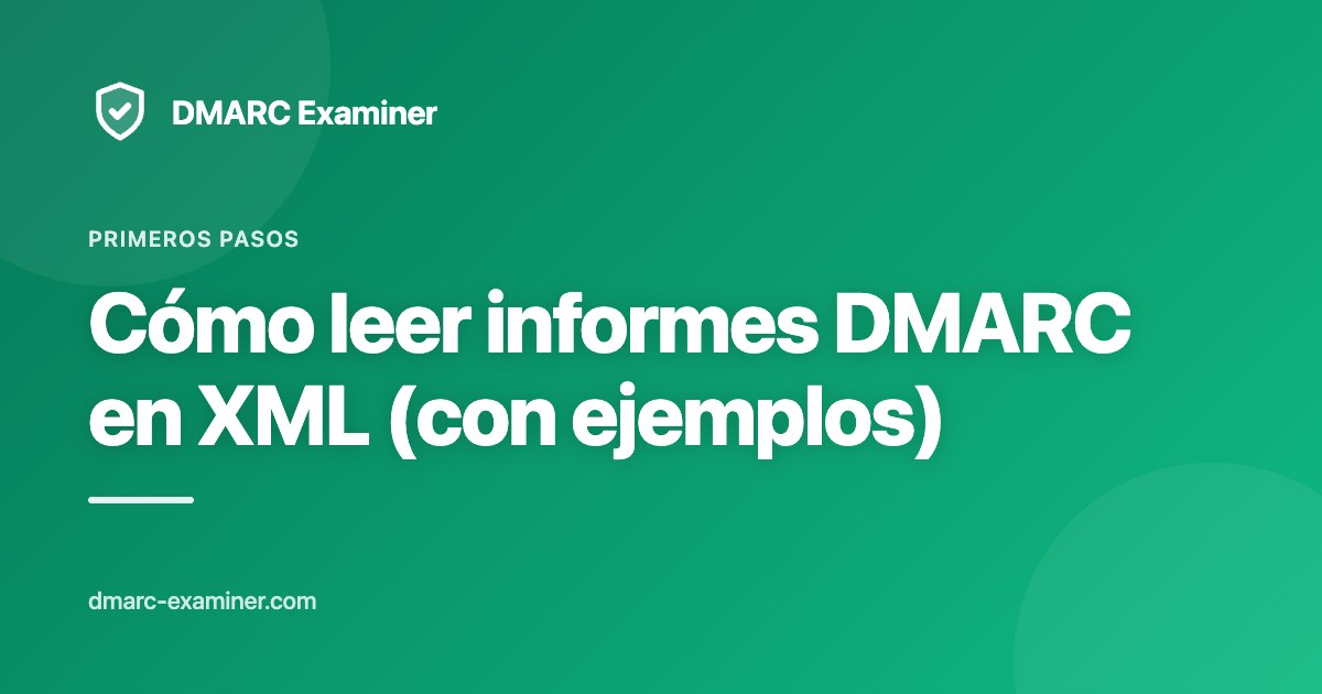Cómo leer informes DMARC en XML (con ejemplos)