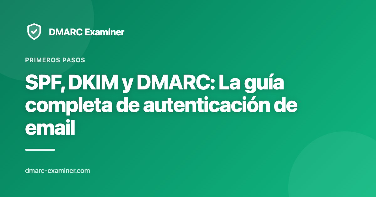 SPF, DKIM y DMARC: La guía completa de autenticación de email